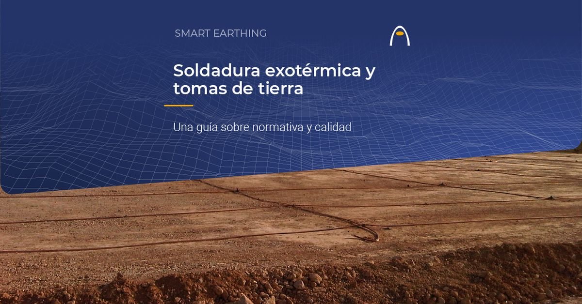 Guía sobre la normativa de la soldadura exotérmica y las tomas de tierra